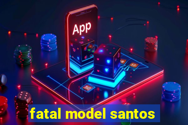 fatal model santos